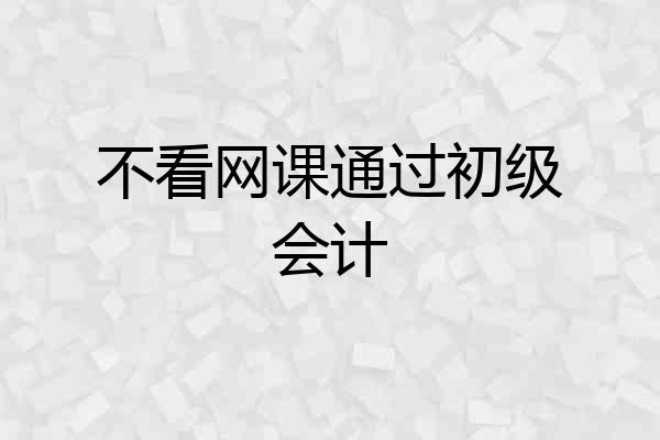 不看网课通过初级会计