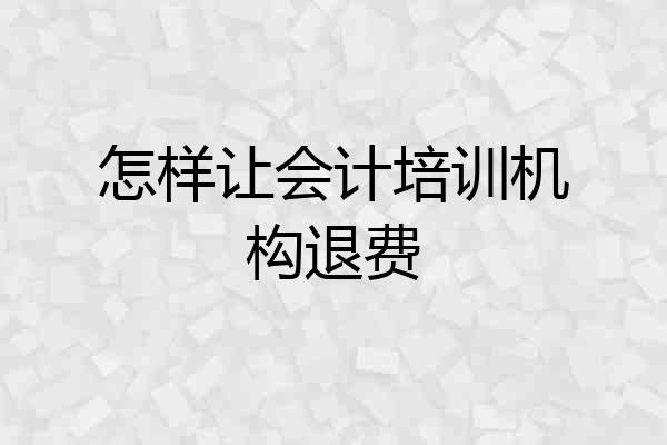 怎样让会计培训机构退费