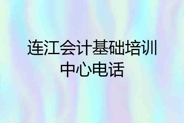 连江会计基础培训中心电话