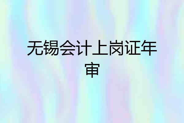 无锡会计上岗证年审