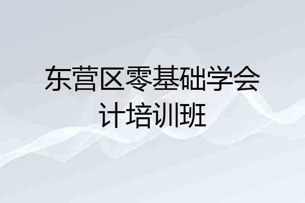 东营区零基础学会计培训班