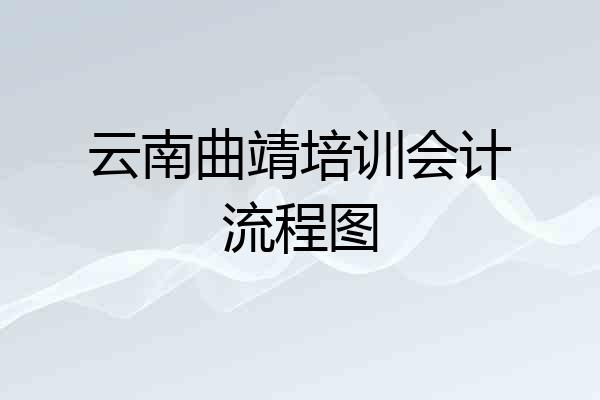 云南曲靖培训会计流程图