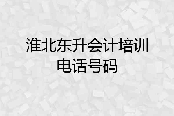 淮北东升会计培训电话号码