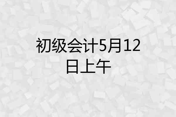 初级会计5月12日上午
