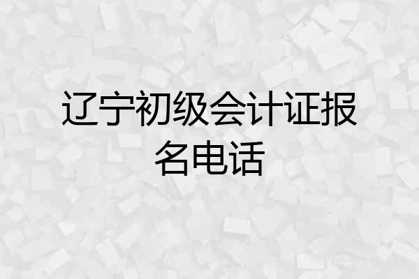 辽宁初级会计证报名电话