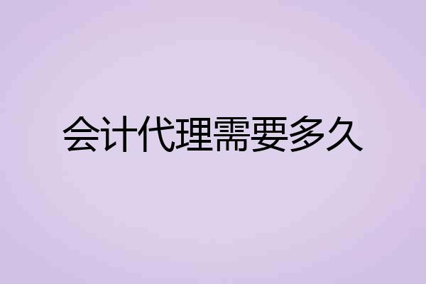 会计代理需要多久