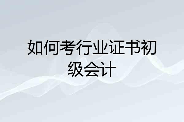 如何考行业证书初级会计