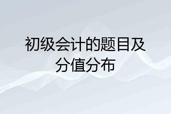 初级会计的题目及分值分布