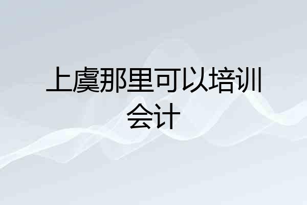 上虞那里可以培训会计