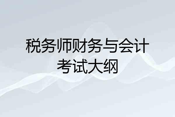 税务师财务与会计考试大纲
