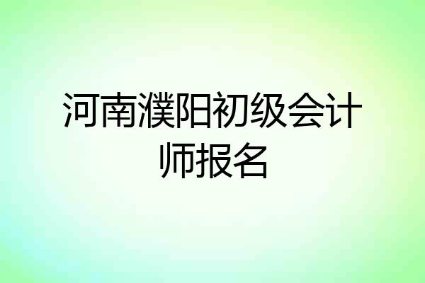 河南濮阳初级会计师报名