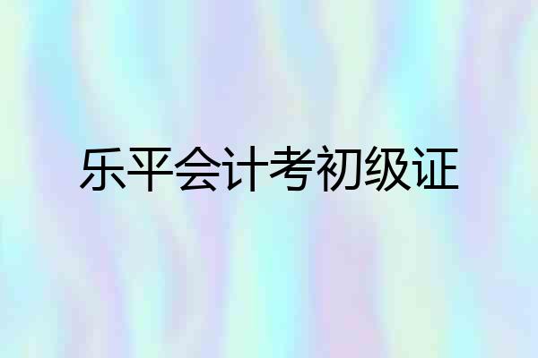 乐平会计考初级证