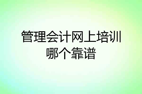 管理会计网上培训哪个靠谱