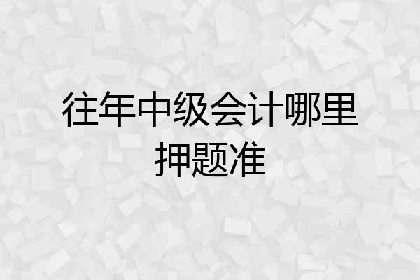 往年中级会计哪里押题准