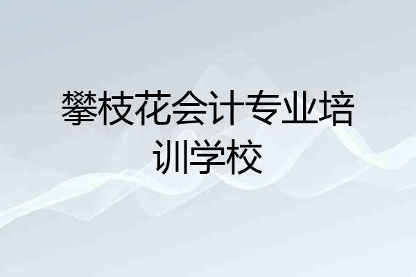 攀枝花会计专业培训学校