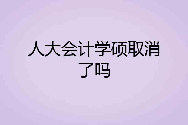 人大会计学硕取消了吗