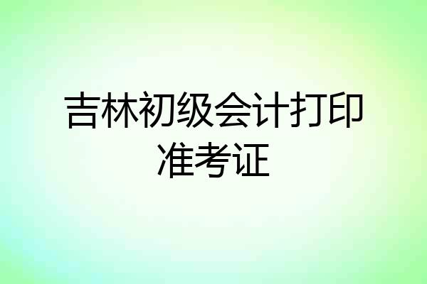 吉林初级会计打印准考证