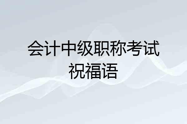 会计中级职称考试祝福语
