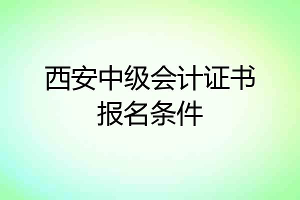 西安中级会计证书报名条件
