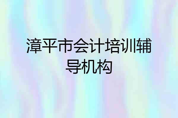 漳平市会计培训辅导机构