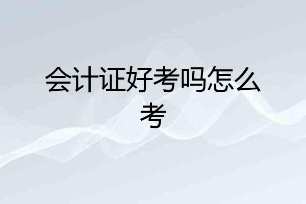 会计证好考吗怎么考