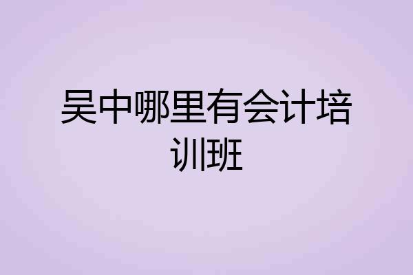 吴中哪里有会计培训班