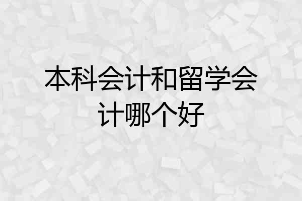 本科会计和留学会计哪个好