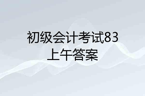初级会计考试83上午答案