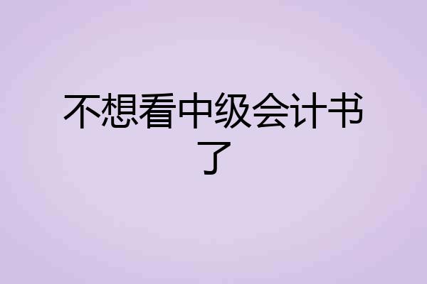 不想看中级会计书了