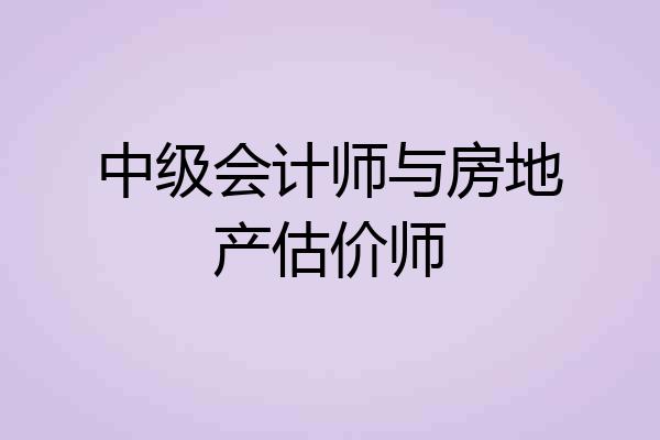 中级会计师与房地产估价师