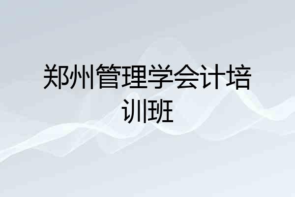 郑州管理学会计培训班