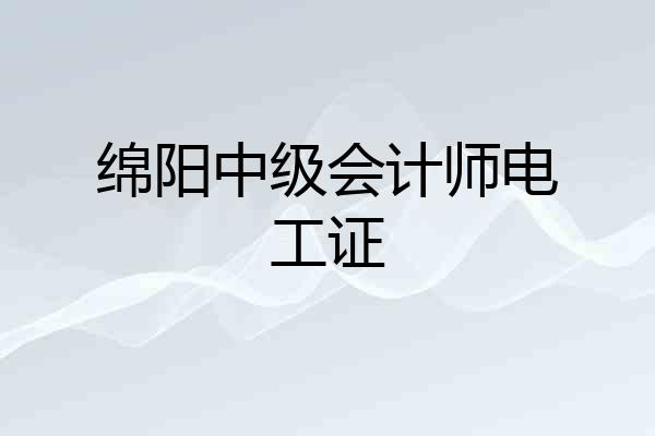 绵阳中级会计师电工证