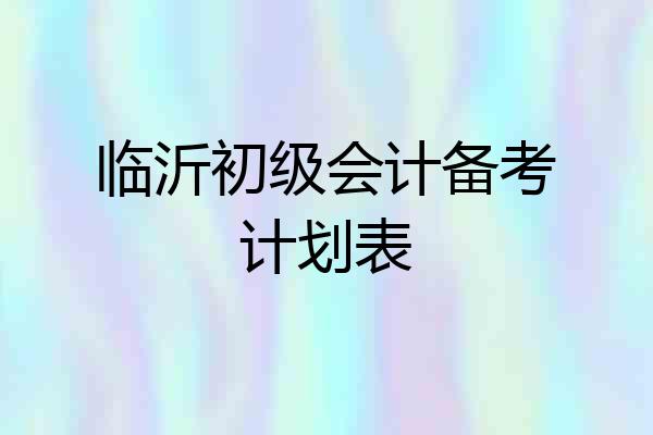 临沂初级会计备考计划表