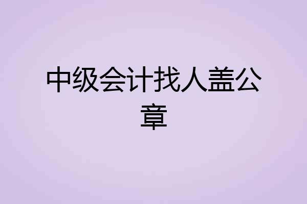 中级会计找人盖公章
