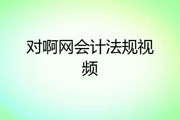 对啊网会计法规视频