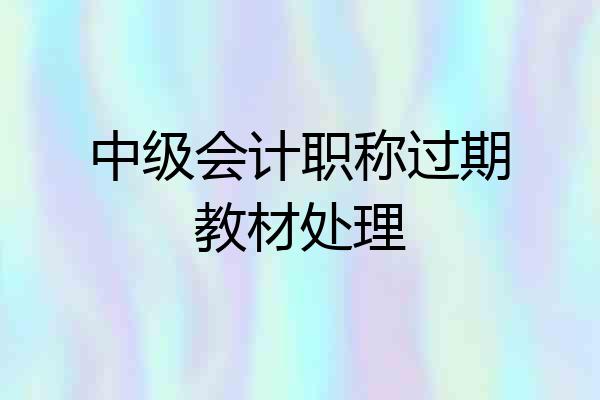 中级会计职称过期教材处理
