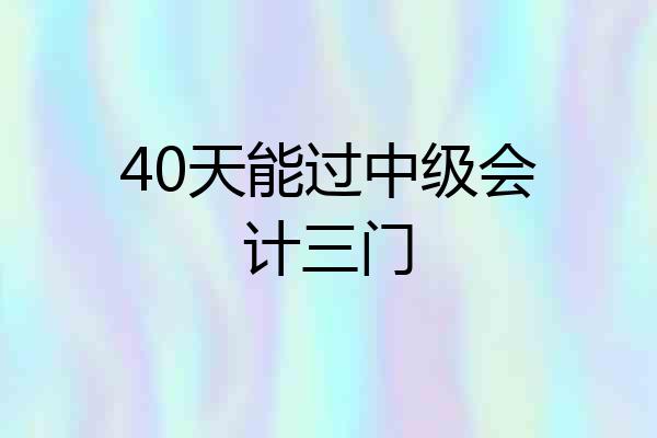 40天能过中级会计三门
