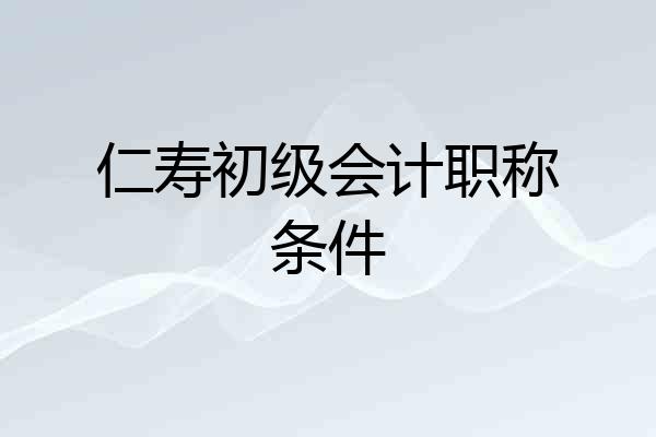 仁寿初级会计职称条件