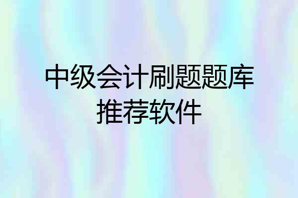 中级会计刷题题库推荐软件