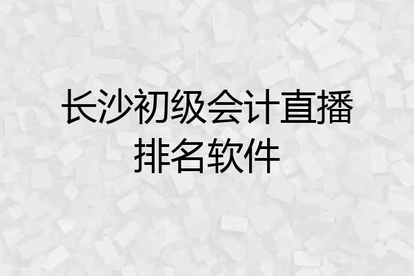 长沙初级会计直播排名软件