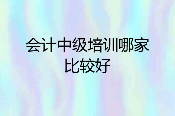会计中级培训哪家比较好