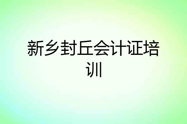 新乡封丘会计证培训