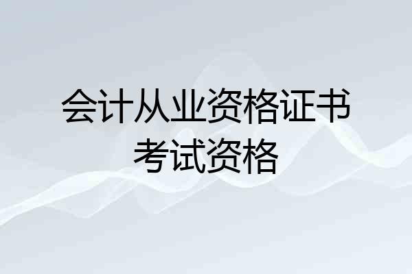 会计从业资格证书考试资格