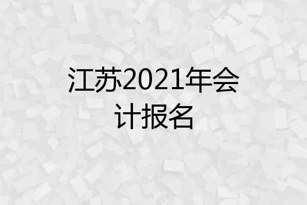 江苏2021年会计报名