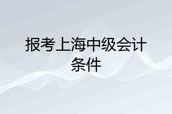 报考上海中级会计条件