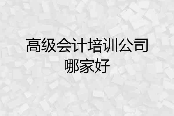 高级会计培训公司哪家好