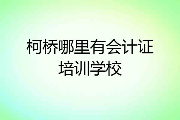 柯桥哪里有会计证培训学校