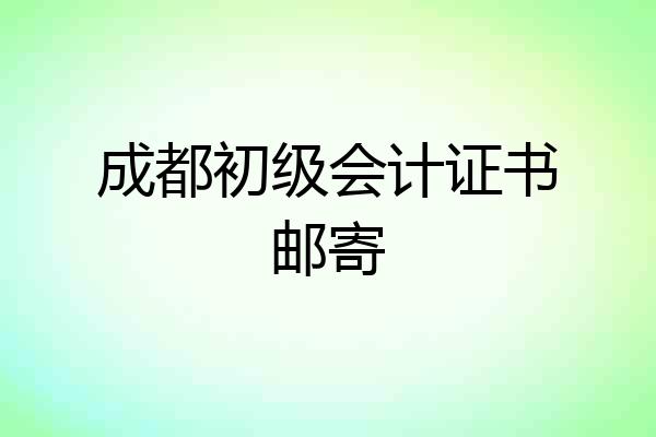 成都初级会计证书邮寄