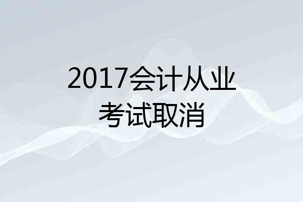 2017会计从业考试取消