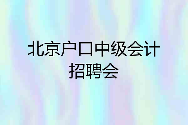 北京户口中级会计招聘会